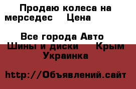 Продаю колеса на мерседес  › Цена ­ 40 000 - Все города Авто » Шины и диски   . Крым,Украинка